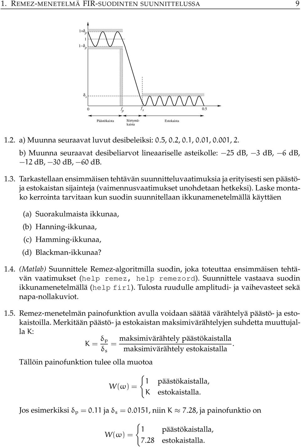 db, 6 db, 2 db, 3 db, 6 db..3. Tarkastellaan ensimmäisen tehtävän suunnitteluvaatimuksia ja erityisesti sen päästöja estokaistan sijainteja (vaimennusvaatimukset unohdetaan hetkeksi).