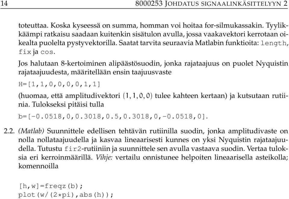 Jos halutaan 8-kertoiminen alipäästösuodin, jonka rajataajuus on puolet Nyquistin rajataajuudesta, määritellään ensin taajuusvaste H=[,,,,,,,] (huomaa, että amplitudivektori (,,, ) tulee kahteen