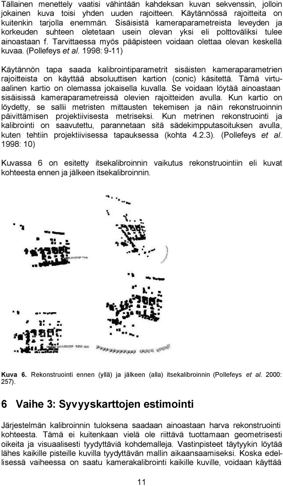 1998: 9-11) Käytännön tapa saada kalbrontparametrt ssästen kameraparametren rajottesta on käyttää absoluuttsen karton (conc) kästettä. Tämä vrtuaalnen karto on olemassa jokasella kuvalla.