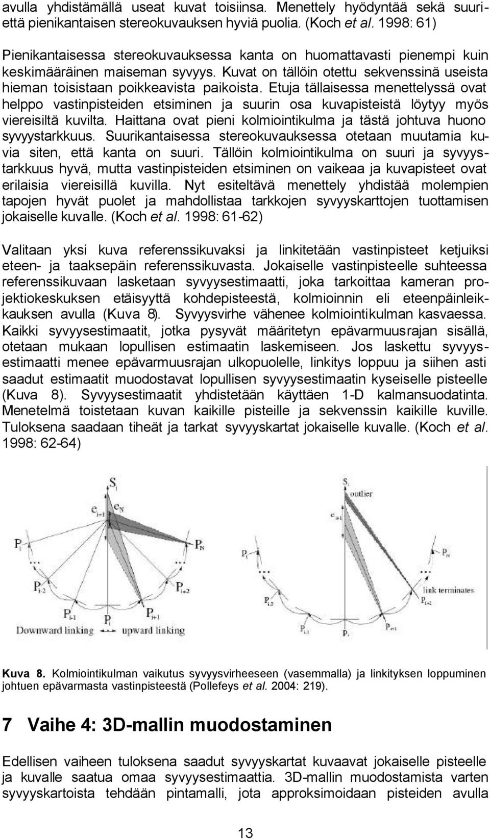 Etuja tällasessa menettelyssä ovat helppo vastnpsteden etsmnen ja suurn osa kuvapstestä löytyy myös veresltä kuvlta. Hattana ovat pen kolmontkulma ja tästä johtuva huono syvyystarkkuus.