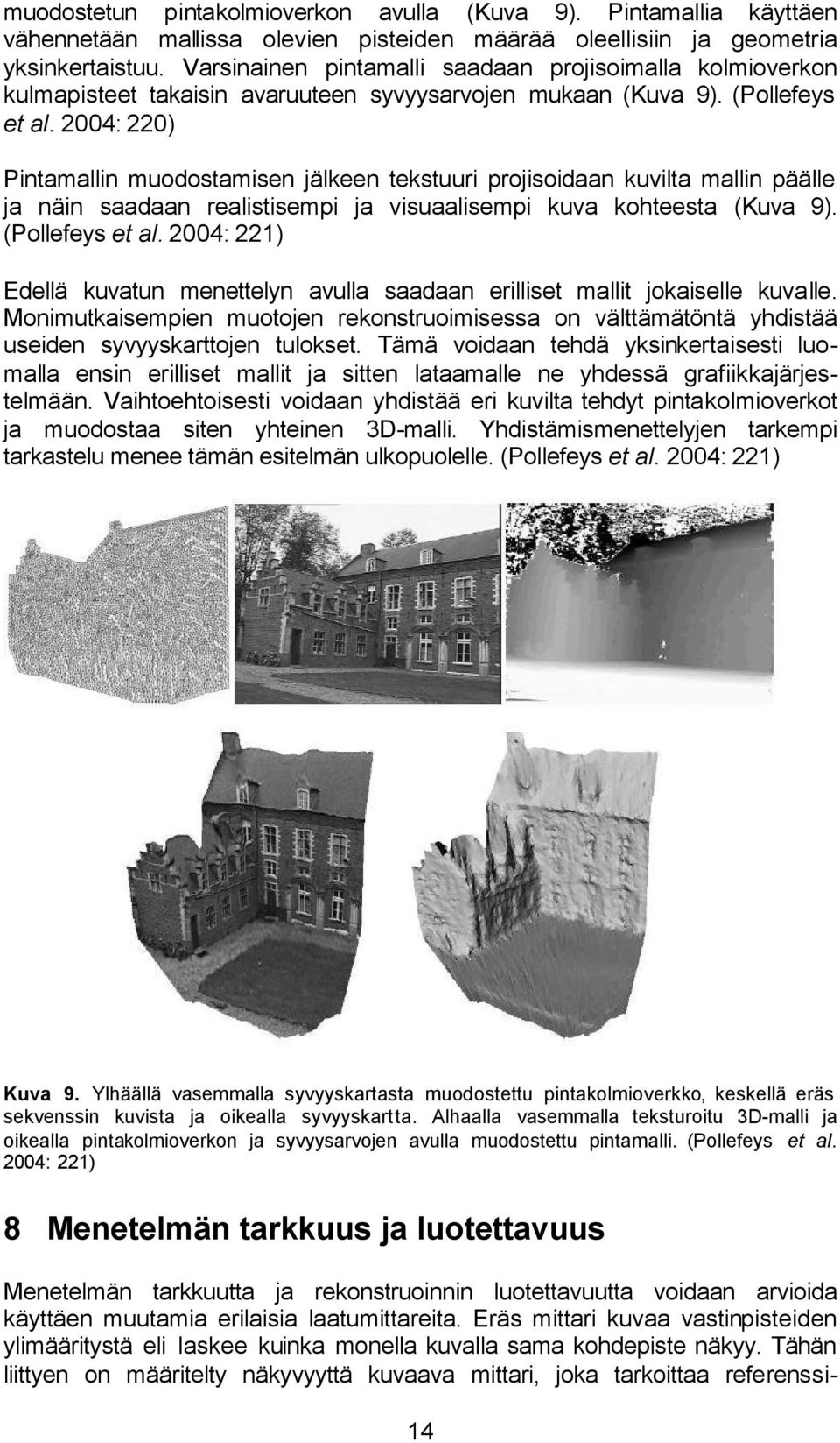 2004: 220) Pntamalln muodostamsen jälkeen tekstuur projsodaan kuvlta malln päälle ja nän saadaan realstsemp ja vsuaalsemp kuva kohteesta (Kuva 9). (Pollefeys et al.