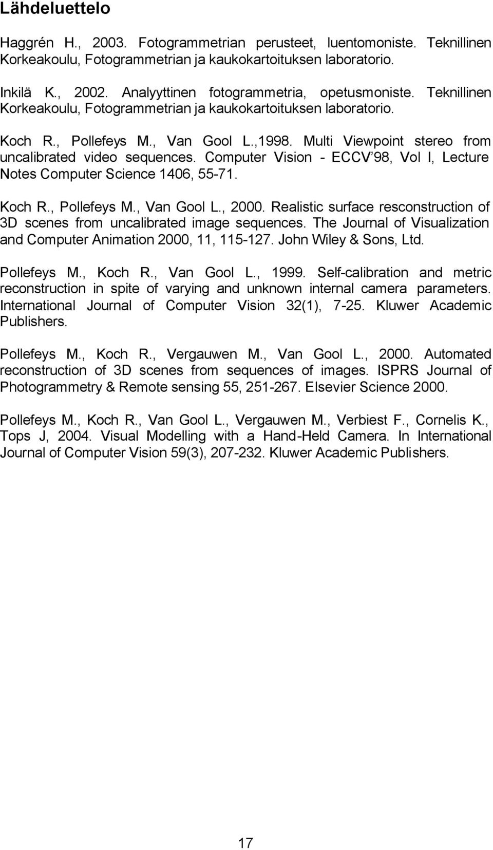 Computer Vson - ECCV 98, Vol I, Lecture Notes Computer Scence 1406, 55-71. Koch R., Pollefeys M., Van Gool L., 2000. Realstc surface resconstructon of 3D scenes from uncalbrated mage sequences.