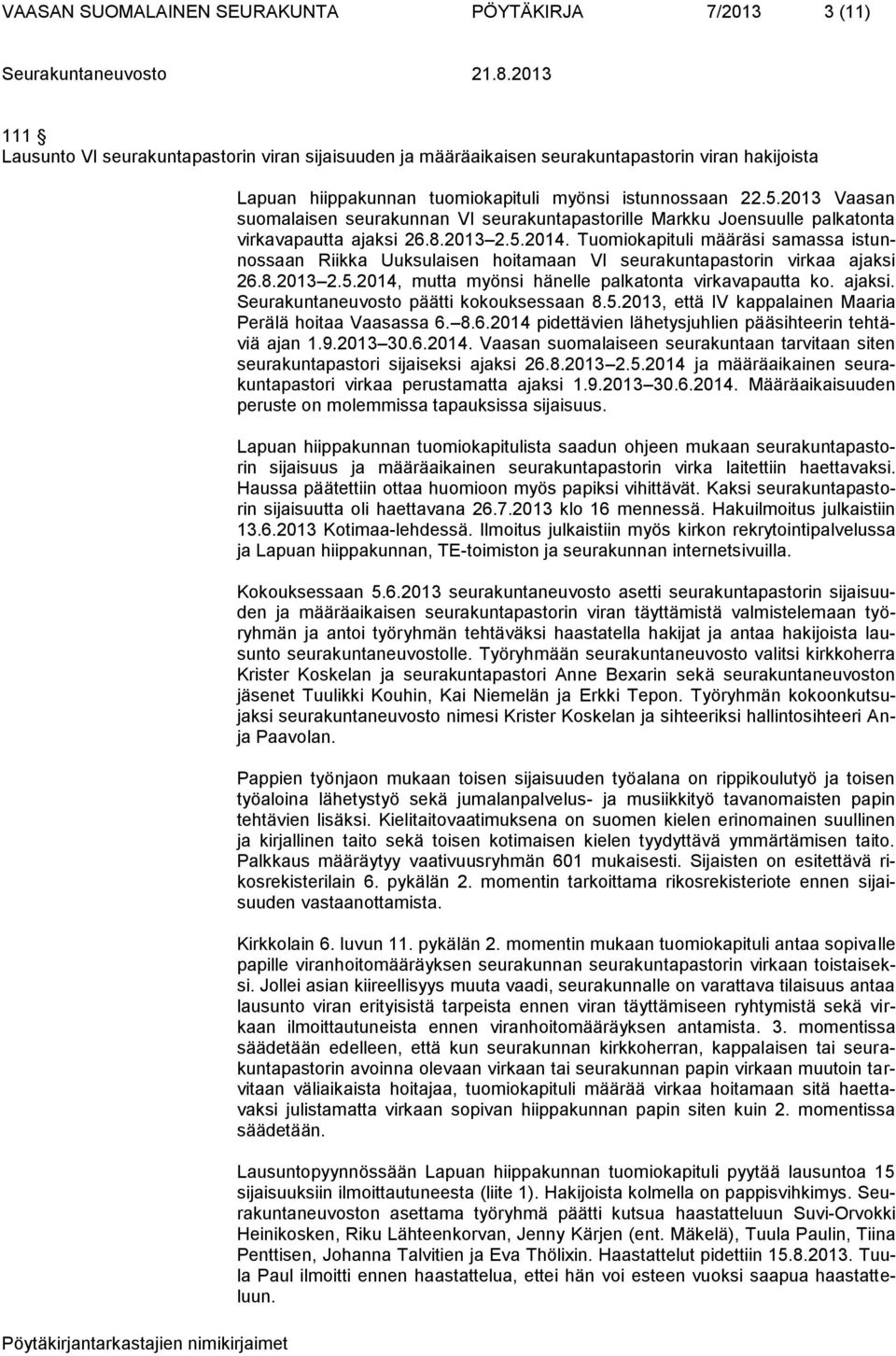 Tuomiokapituli määräsi samassa istunnossaan Riikka Uuksulaisen hoitamaan VI seurakuntapastorin virkaa ajaksi 26.8.2013 2.5.2014, mutta myönsi hänelle palkatonta virkavapautta ko. ajaksi. Seurakuntaneuvosto päätti kokouksessaan 8.
