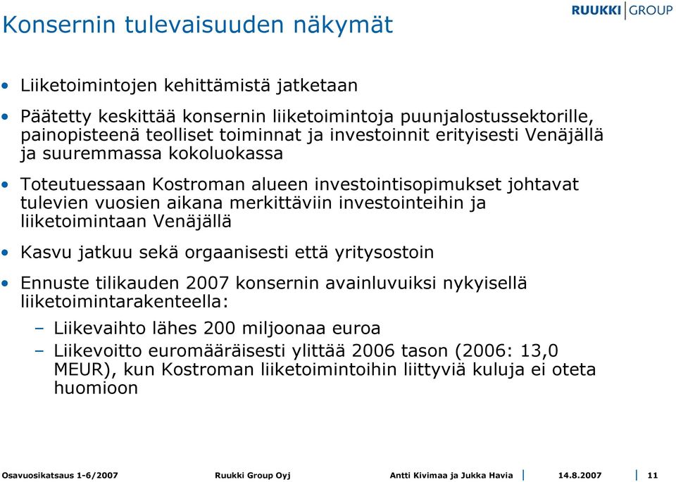 merkittäviin investointeihin ja liiketoimintaan Venäjällä Kasvu jatkuu sekä orgaanisesti että yritysostoin Ennuste tilikauden 2007 konsernin avainluvuiksi nykyisellä