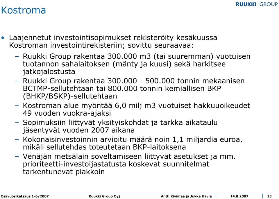 000 tonnin kemiallisen BKP (BHKP/BSKP)-sellutehtaan Kostroman alue myöntää 6,0 milj m3 vuotuiset hakkuuoikeudet 49 vuoden vuokra-ajaksi Sopimuksiin liittyvät yksityiskohdat ja tarkka aikataulu