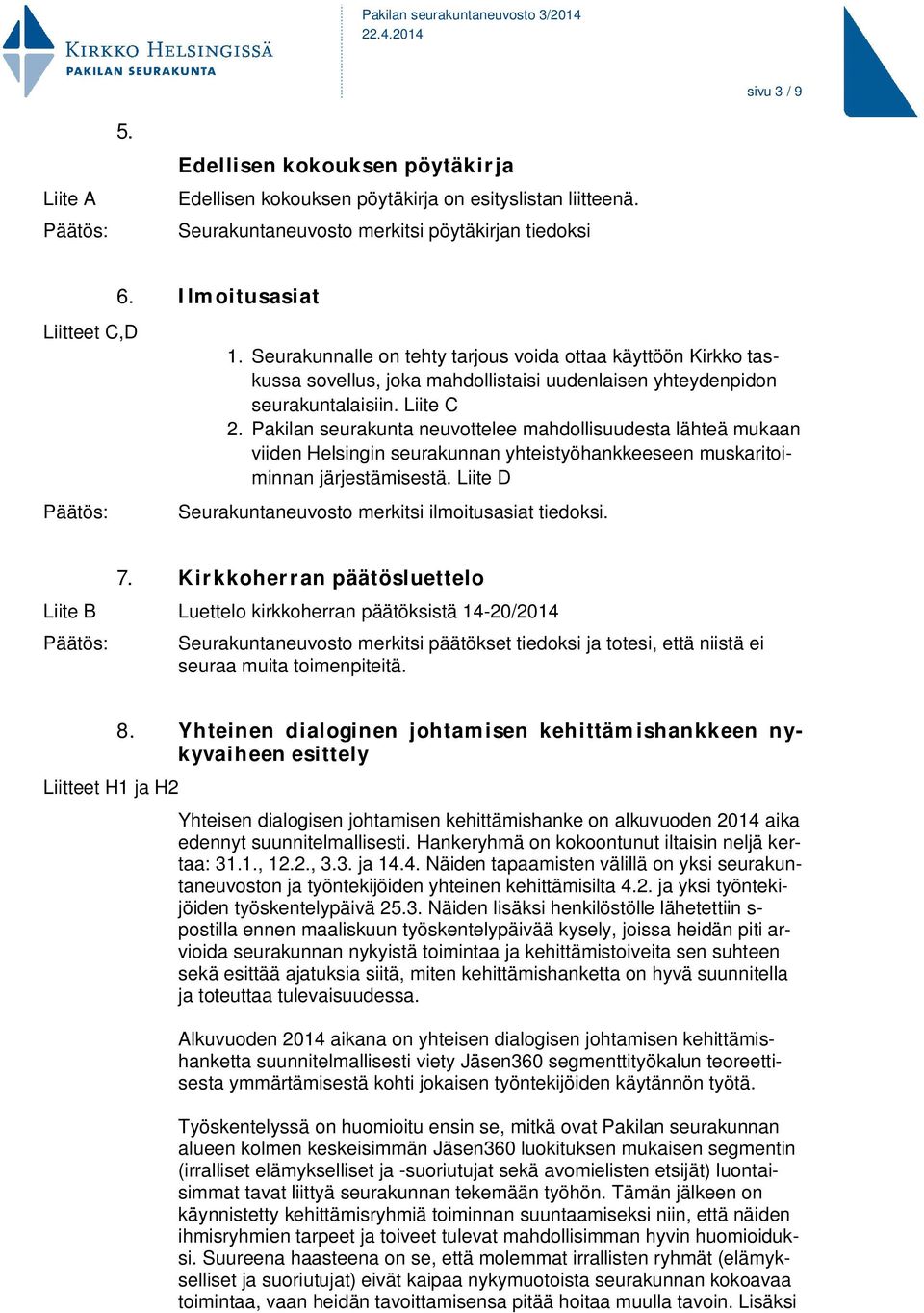 Pakilan seurakunta neuvottelee mahdollisuudesta lähteä mukaan viiden Helsingin seurakunnan yhteistyöhankkeeseen muskaritoiminnan järjestämisestä.