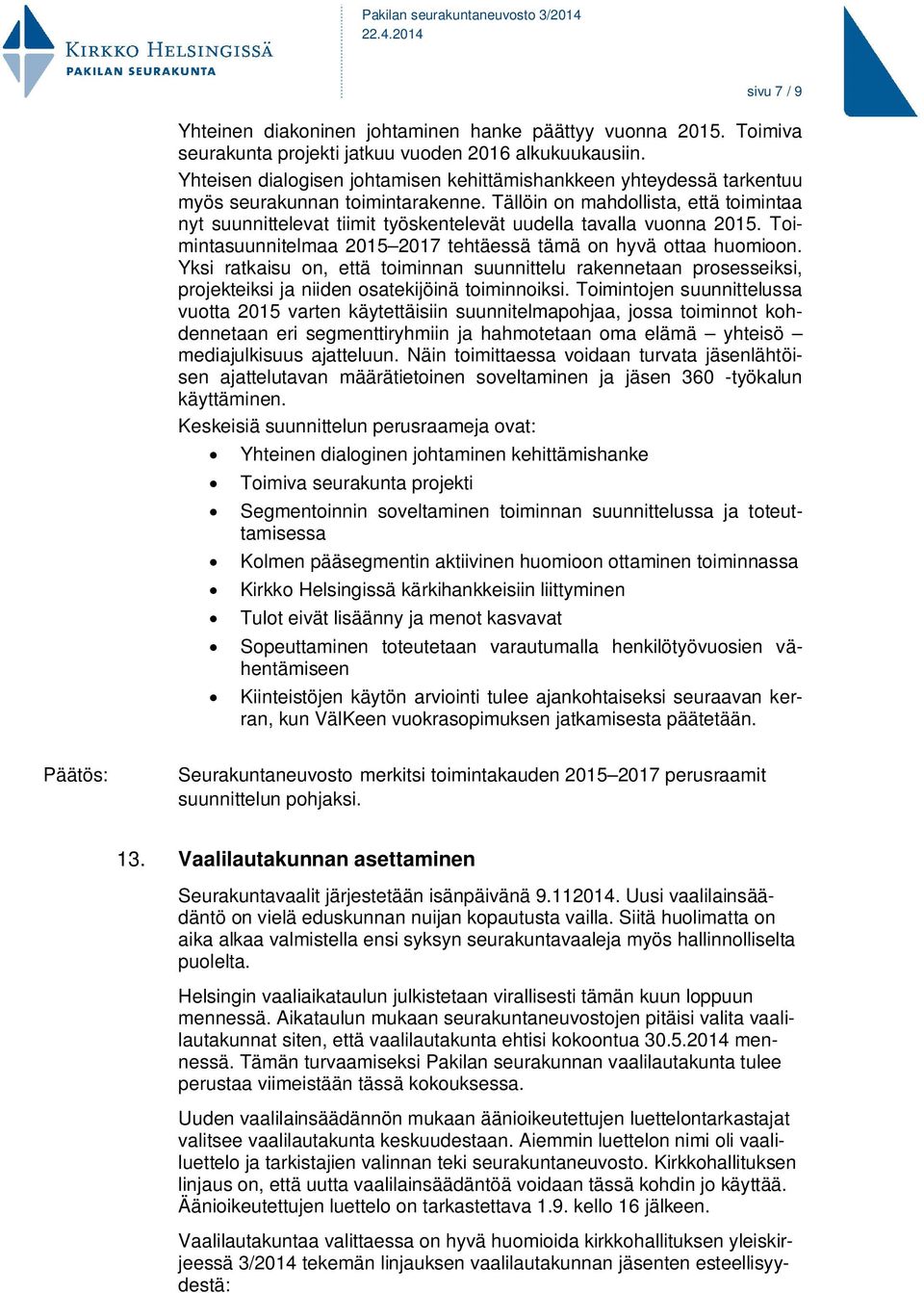 Tällöin on mahdollista, että toimintaa nyt suunnittelevat tiimit työskentelevät uudella tavalla vuonna 2015. Toimintasuunnitelmaa 2015 2017 tehtäessä tämä on hyvä ottaa huomioon.