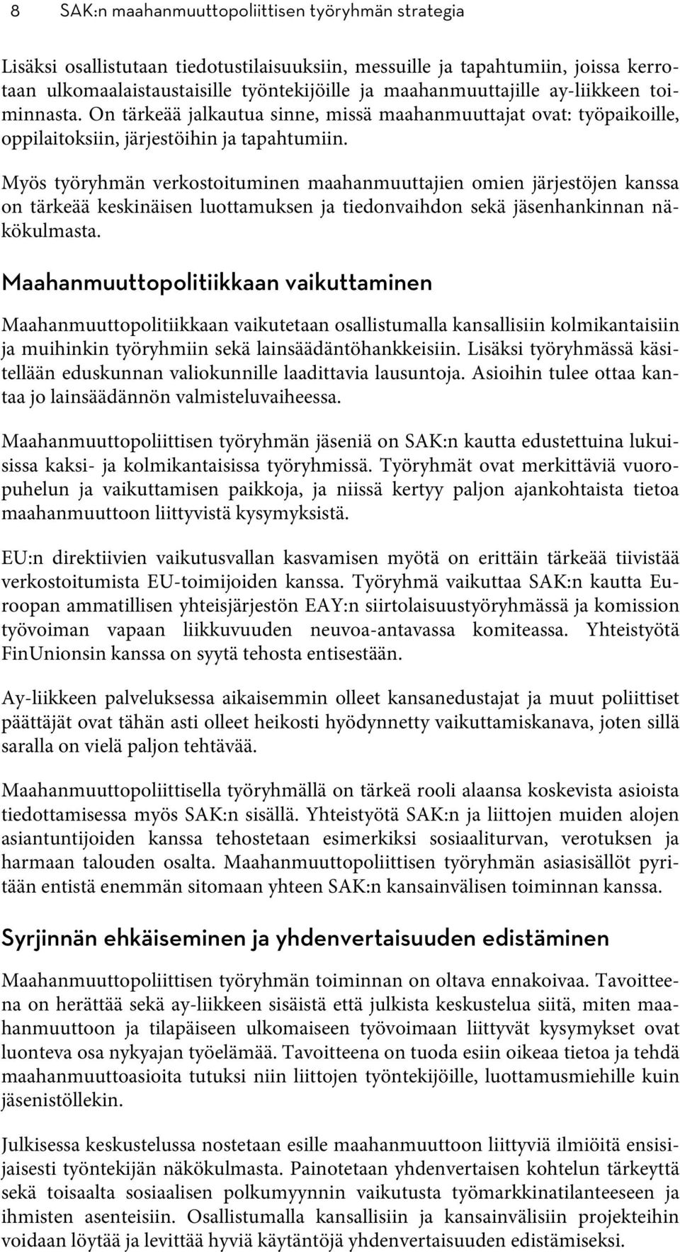 Myös työryhmän verkostoituminen maahanmuuttajien omien järjestöjen kanssa on tärkeää keskinäisen luottamuksen ja tiedonvaihdon sekä jäsenhankinnan näkökulmasta.