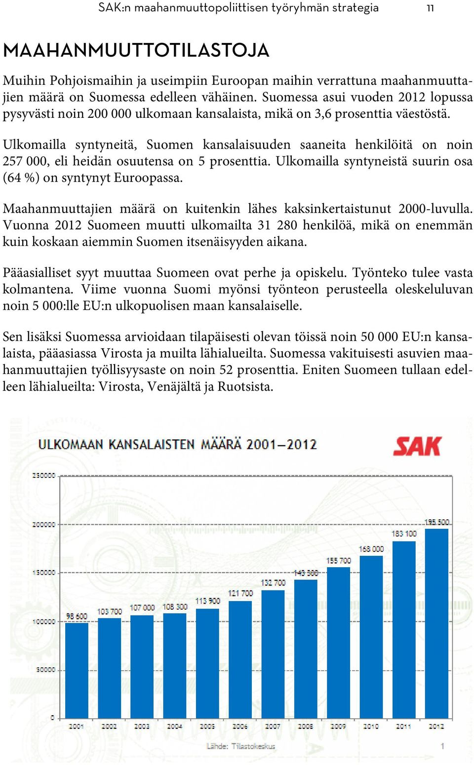 Ulkomailla syntyneitä, Suomen kansalaisuuden saaneita henkilöitä on noin 257 000, eli heidän osuutensa on 5 prosenttia. Ulkomailla syntyneistä suurin osa (64 %) on syntynyt Euroopassa.