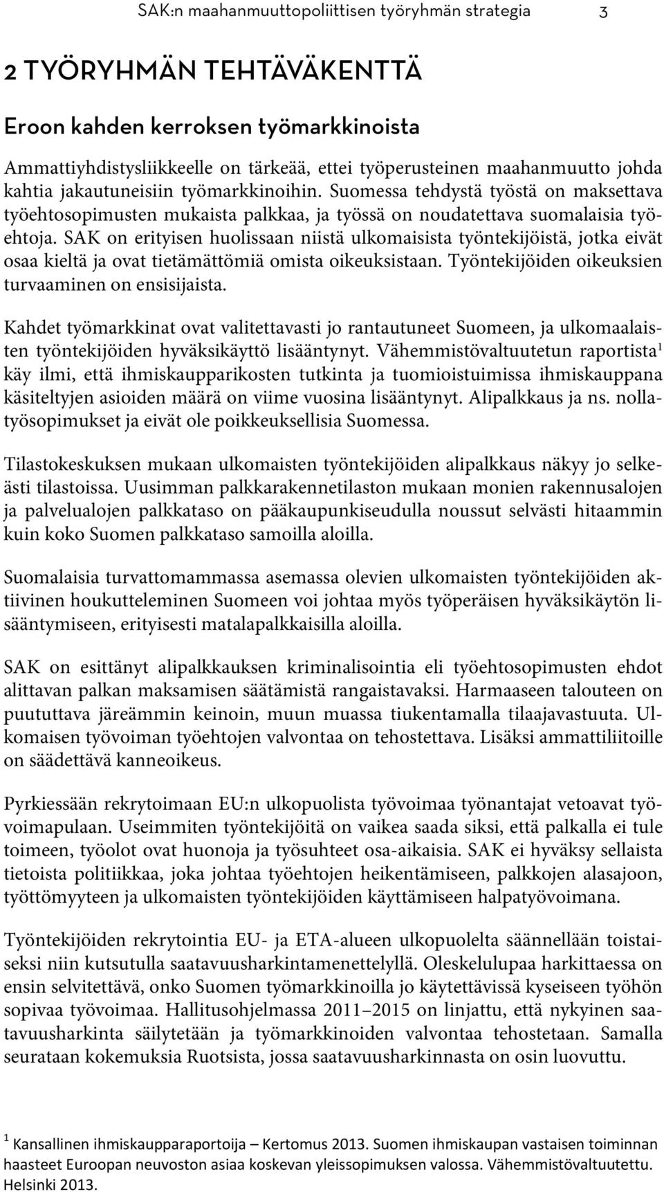 SAK on erityisen huolissaan niistä ulkomaisista työntekijöistä, jotka eivät osaa kieltä ja ovat tietämättömiä omista oikeuksistaan. Työntekijöiden oikeuksien turvaaminen on ensisijaista.