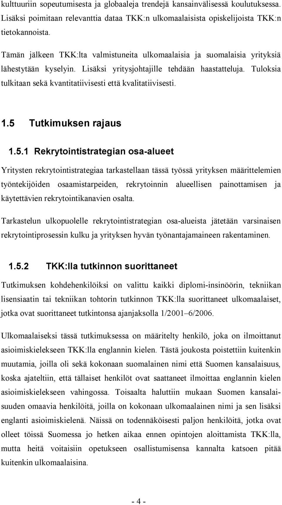 Tuloksia tulkitaan sekä kvantitatiivisesti että kvalitatiivisesti. 1.5 