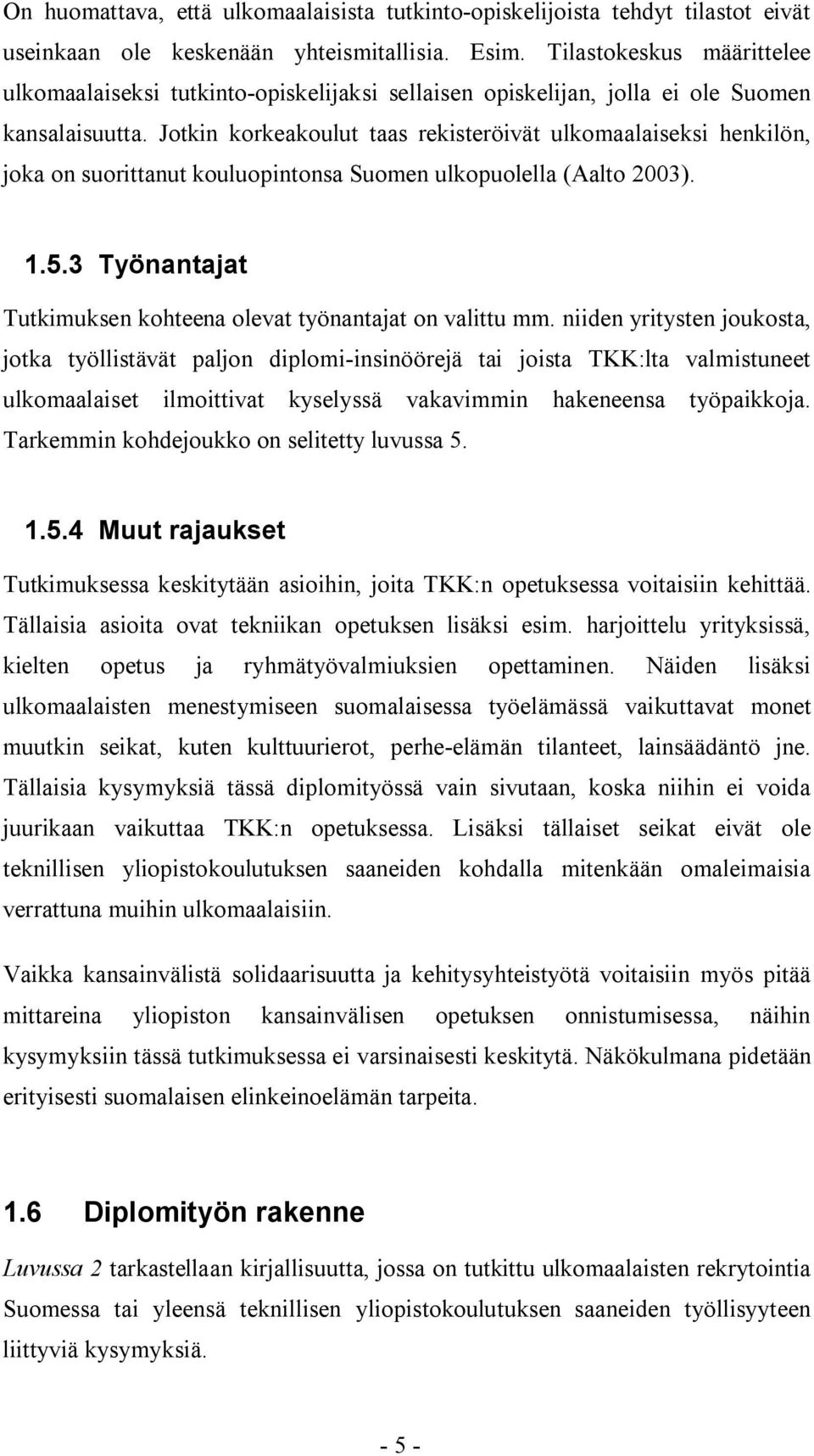 Jotkin korkeakoulut taas rekisteröivät ulkomaalaiseksi henkilön, joka on suorittanut kouluopintonsa Suomen ulkopuolella (Aalto 2003). 1.5.