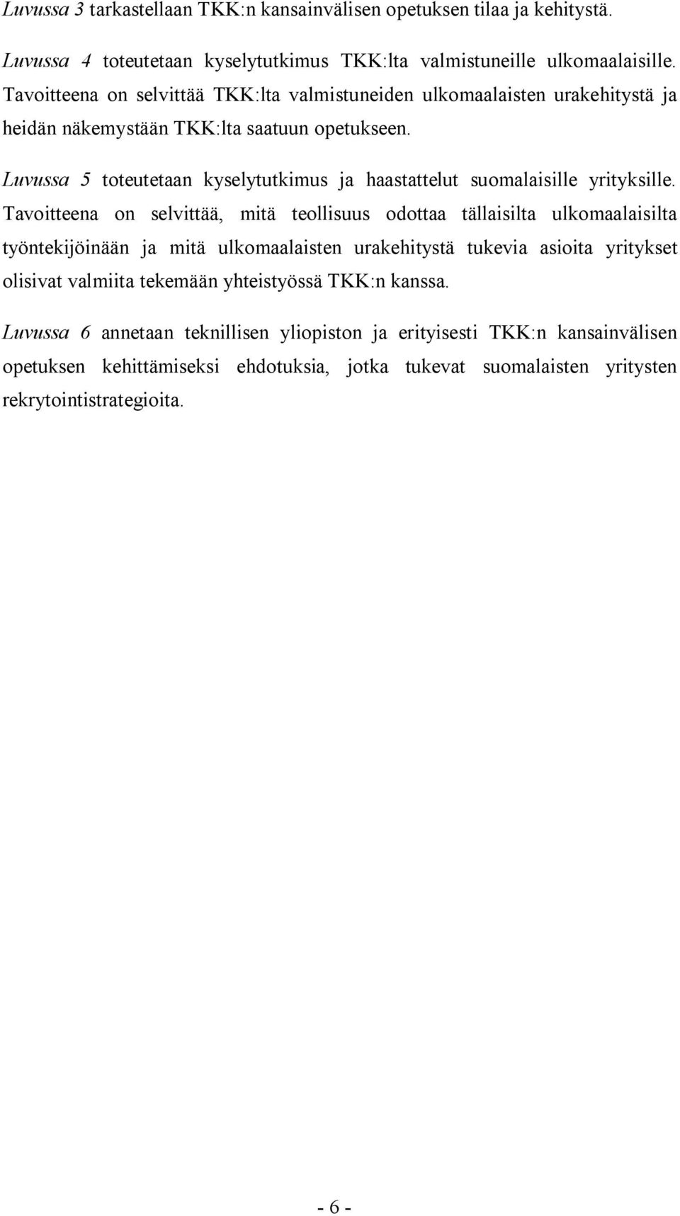 Luvussa 5 toteutetaan kyselytutkimus ja haastattelut suomalaisille yrityksille.