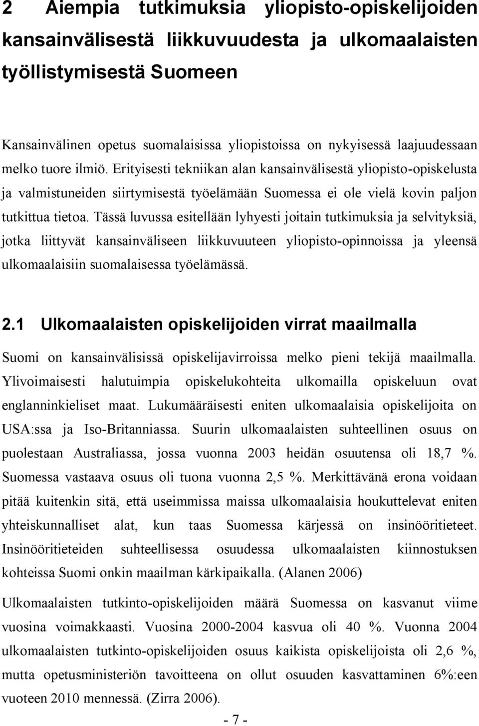 Tässä luvussa esitellään lyhyesti joitain tutkimuksia ja selvityksiä, jotka liittyvät kansainväliseen liikkuvuuteen yliopisto opinnoissa ja yleensä ulkomaalaisiin suomalaisessa työelämässä. 2.