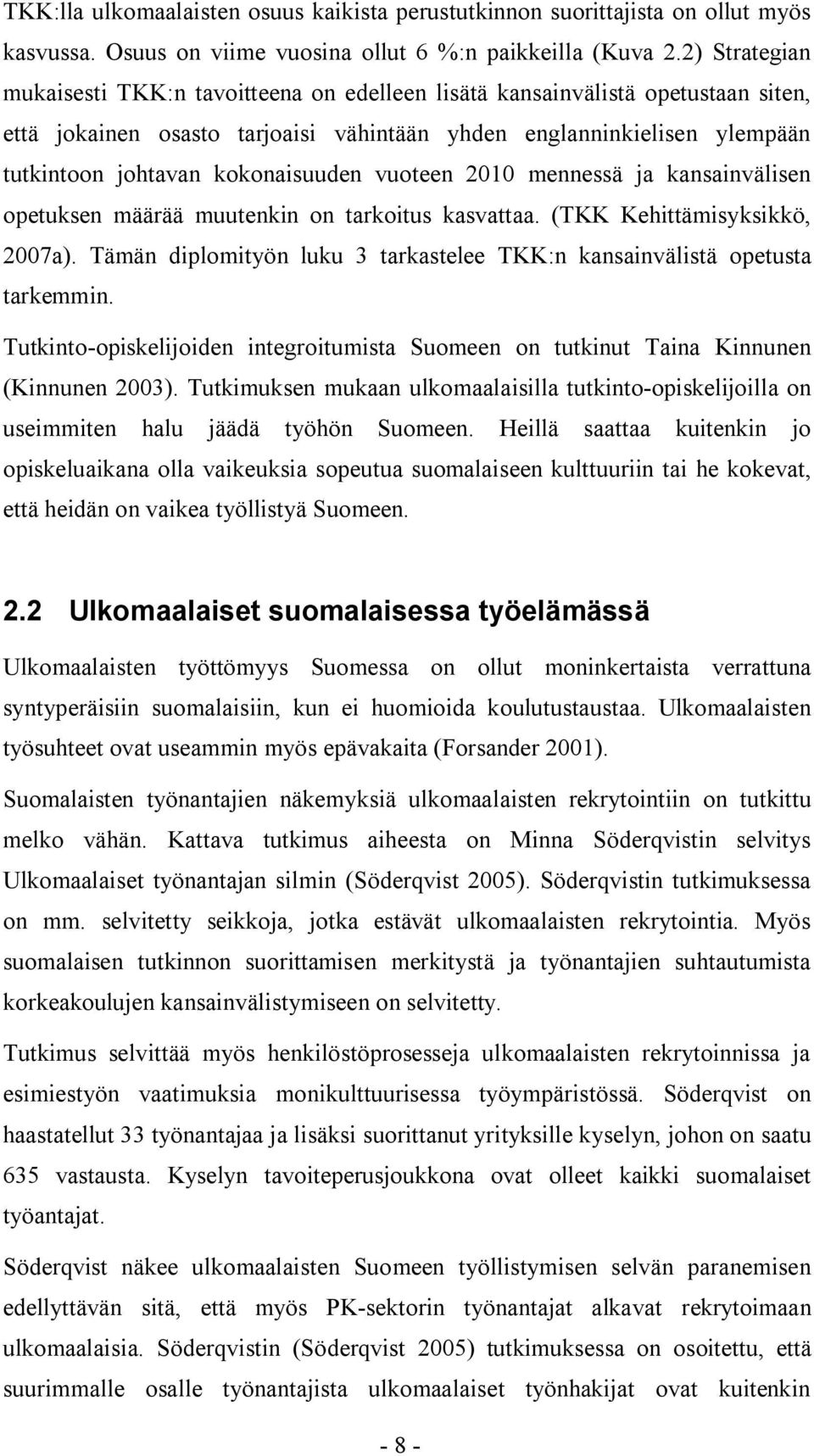 kokonaisuuden vuoteen 2010 mennessä ja kansainvälisen opetuksen määrää muutenkin on tarkoitus kasvattaa. (TKK Kehittämisyksikkö, 2007a).