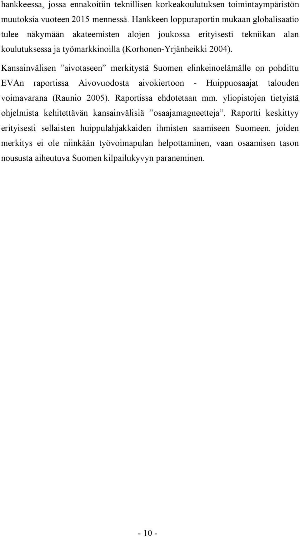 Kansainvälisen aivotaseen merkitystä Suomen elinkeinoelämälle on pohdittu EVAn raportissa Aivovuodosta aivokiertoon Huippuosaajat talouden voimavarana (Raunio 2005). Raportissa ehdotetaan mm.