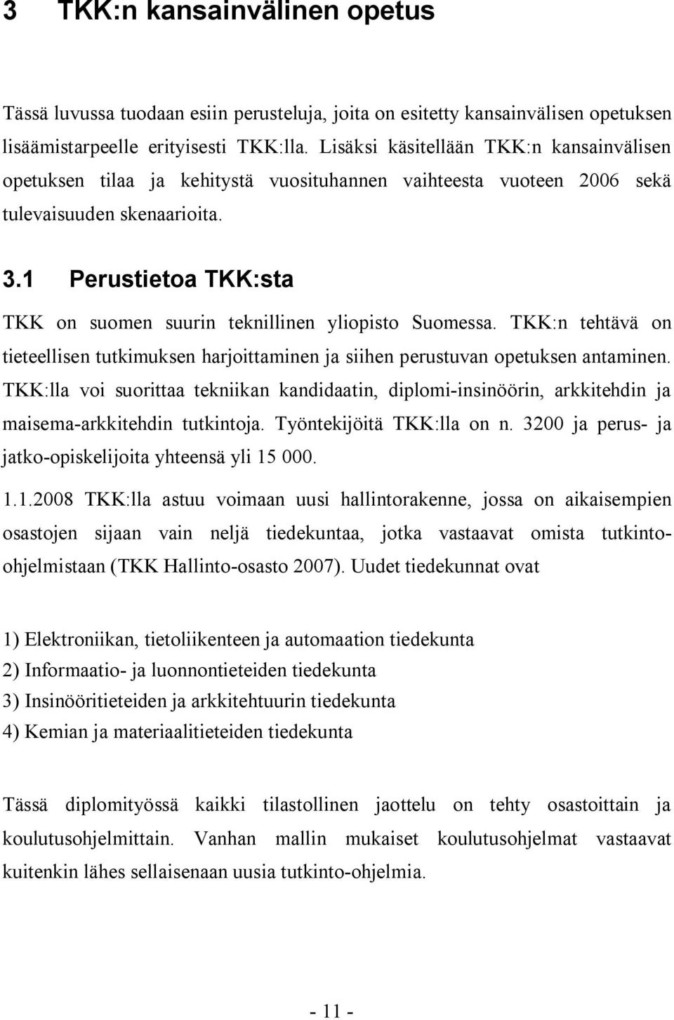 1 Perustietoa TKK:sta TKK on suomen suurin teknillinen yliopisto Suomessa. TKK:n tehtävä on tieteellisen tutkimuksen harjoittaminen ja siihen perustuvan opetuksen antaminen.