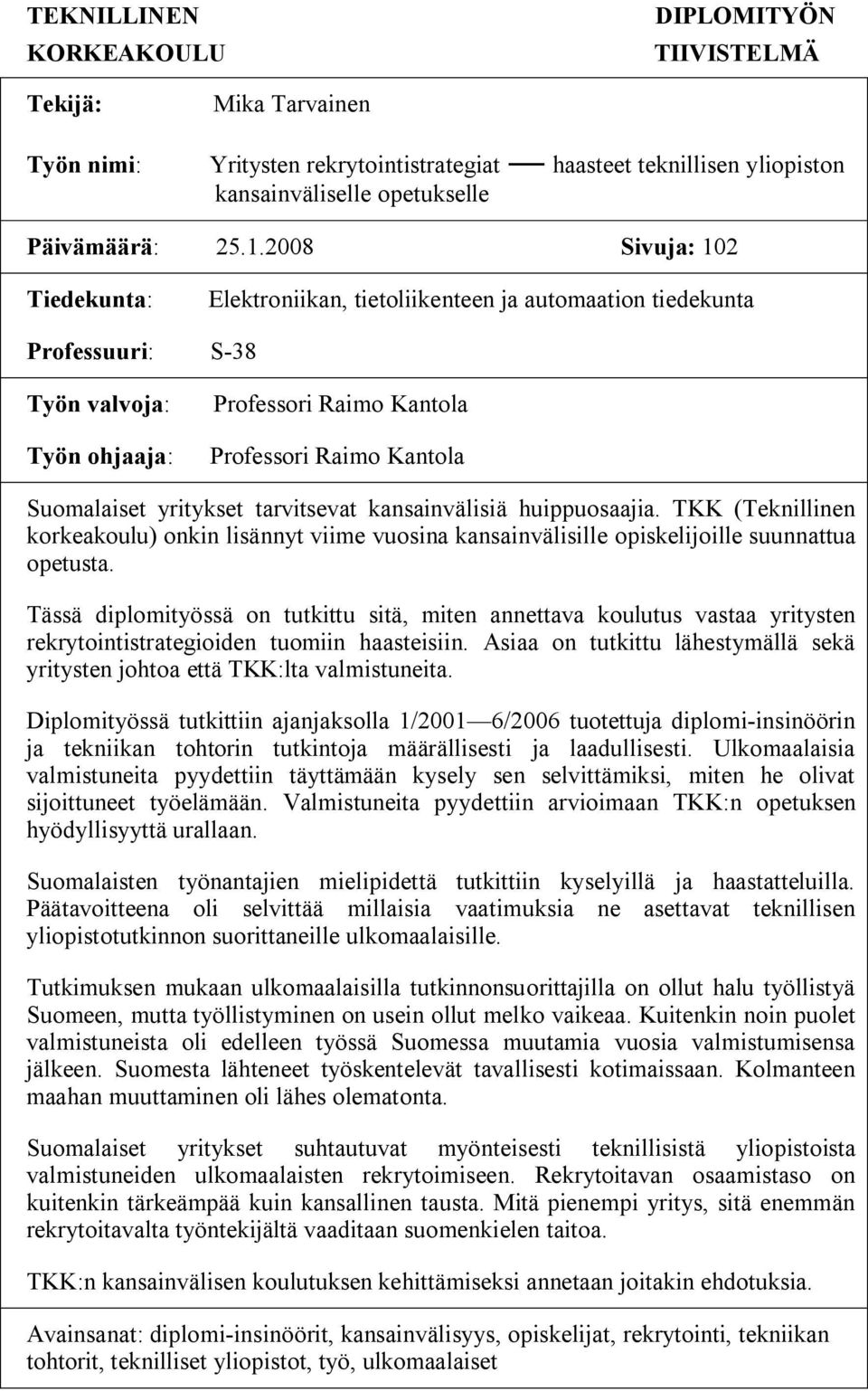 yritykset tarvitsevat kansainvälisiä huippuosaajia. TKK (Teknillinen korkeakoulu) onkin lisännyt viime vuosina kansainvälisille opiskelijoille suunnattua opetusta.