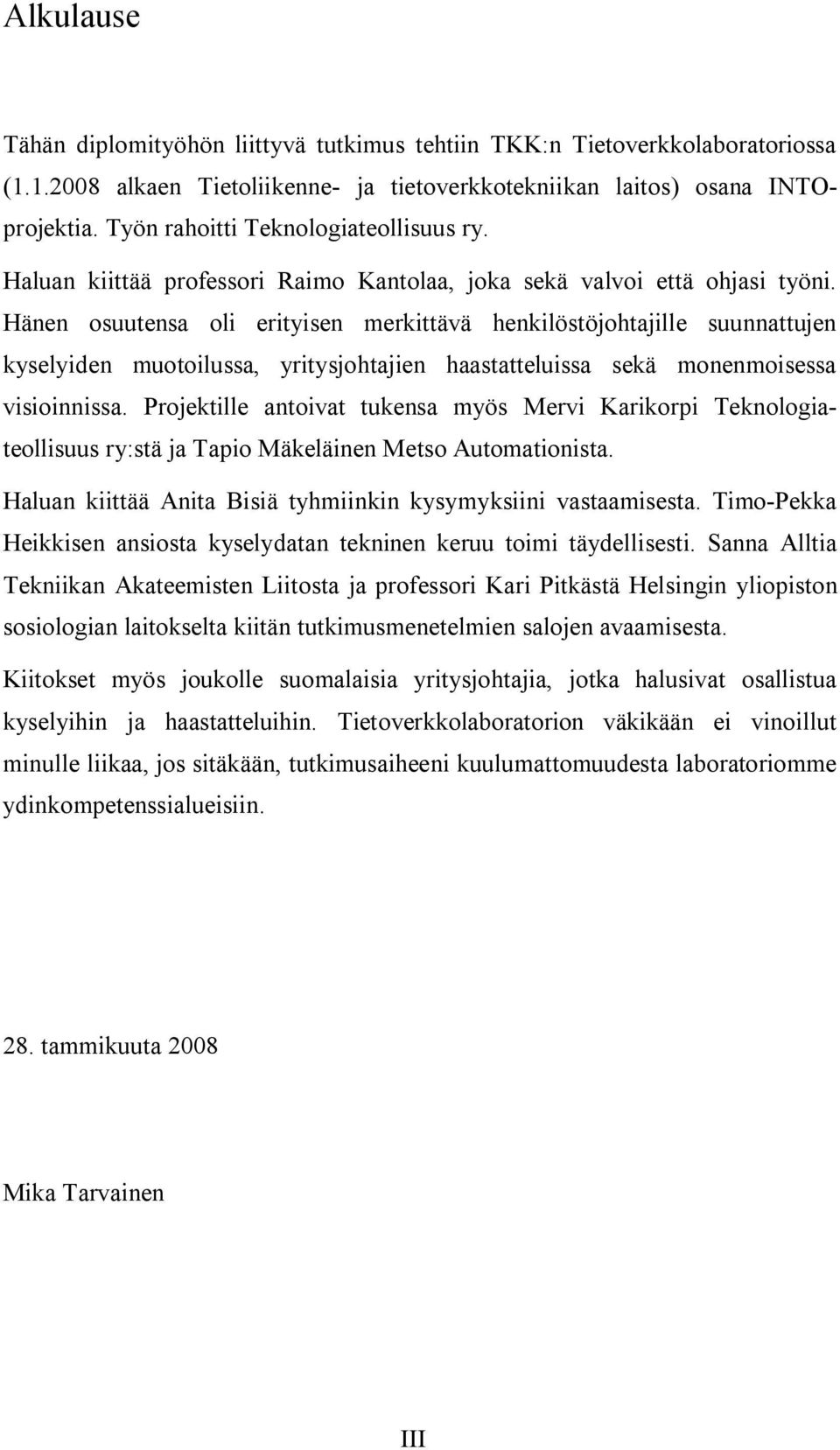 Hänen osuutensa oli erityisen merkittävä henkilöstöjohtajille suunnattujen kyselyiden muotoilussa, yritysjohtajien haastatteluissa sekä monenmoisessa visioinnissa.