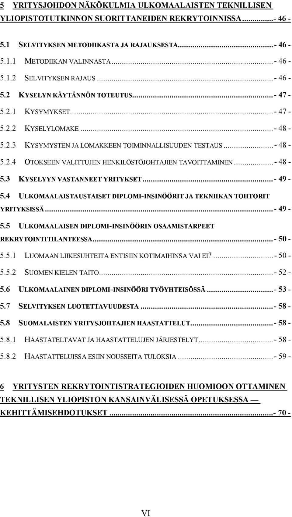 .. 48 5.3 KYSELYYN VASTANNEET YRITYKSET... 49 5.4 ULKOMAALAISTAUSTAISET DIPLOMI INSINÖÖRIT JA TEKNIIKAN TOHTORIT YRITYKSISSÄ... 49 5.5 ULKOMAALAISEN DIPLOMI INSINÖÖRIN OSAAMISTARPEET REKRYTOINTITILANTEESSA.
