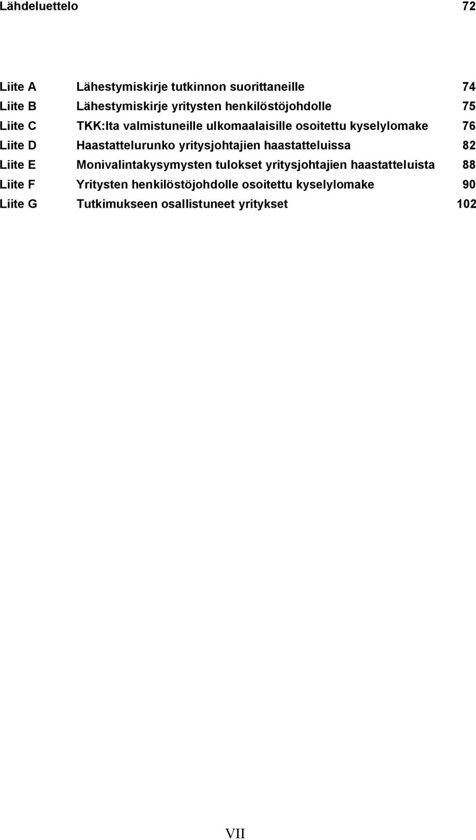 Haastattelurunko yritysjohtajien haastatteluissa 82 Liite E Monivalintakysymysten tulokset yritysjohtajien