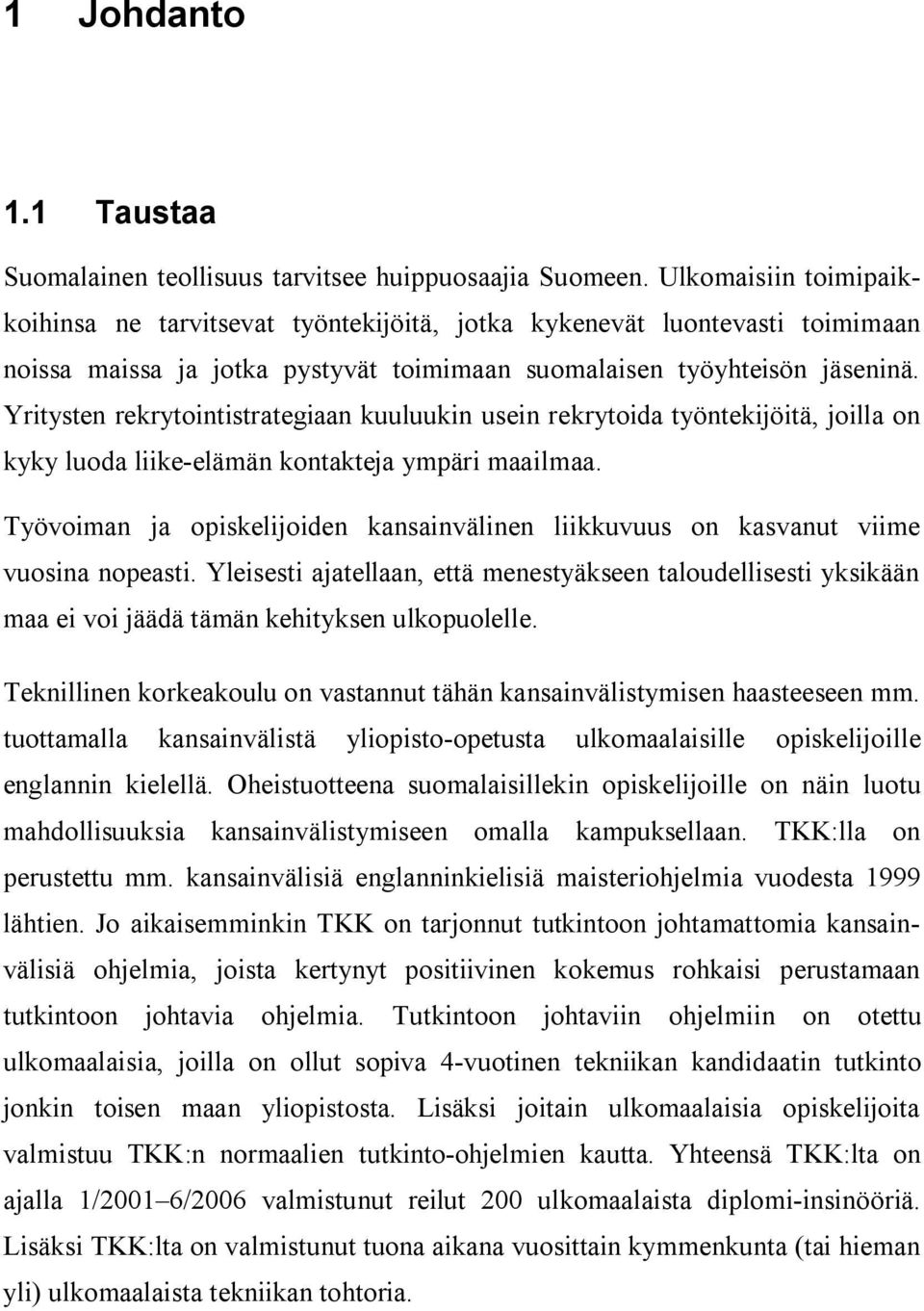 Yritysten rekrytointistrategiaan kuuluukin usein rekrytoida työntekijöitä, joilla on kyky luoda liike elämän kontakteja ympäri maailmaa.