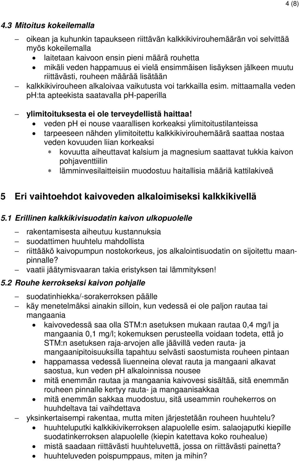 ensimmäisen lisäyksen jälkeen muutu riittävästi, rouheen määrää lisätään kalkkikivirouheen alkaloivaa vaikutusta voi tarkkailla esim.