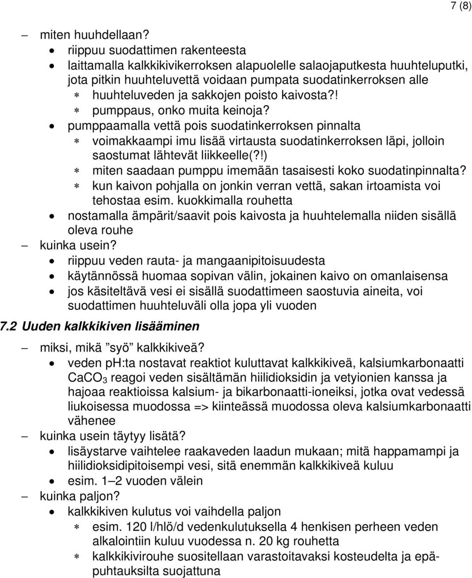 poisto kaivosta?! pumppaus, onko muita keinoja? pumppaamalla vettä pois suodatinkerroksen pinnalta voimakkaampi imu lisää virtausta suodatinkerroksen läpi, jolloin saostumat lähtevät liikkeelle(?