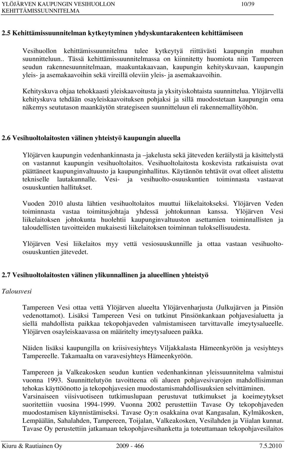 . Tässä kehittämissuunnitelmassa on kiinnitetty huomiota niin Tampereen seudun rakennesuunnitelmaan, maakuntakaavaan, kaupungin kehityskuvaan, kaupungin yleis- ja asemakaavoihin sekä vireillä oleviin