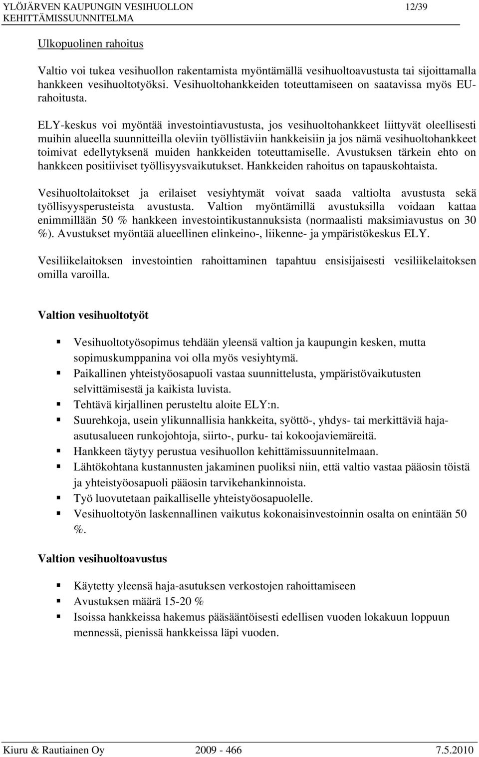 ELY-keskus voi myöntää investointiavustusta, jos vesihuoltohankkeet liittyvät oleellisesti muihin alueella suunnitteilla oleviin työllistäviin hankkeisiin ja jos nämä vesihuoltohankkeet toimivat