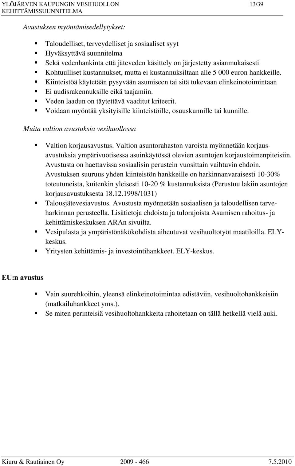 Kiinteistöä käytetään pysyvään asumiseen tai sitä tukevaan elinkeinotoimintaan Ei uudisrakennuksille eikä taajamiin. Veden laadun on täytettävä vaaditut kriteerit.