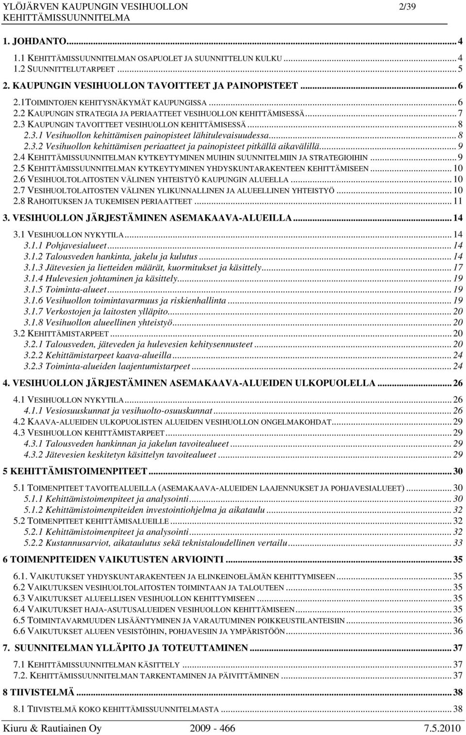 .. 8 2.3.2 Vesihuollon kehittämisen periaatteet ja painopisteet pitkällä aikavälillä... 9 2.4 N KYTKEYTYMINEN MUIHIN SUUNNITELMIIN JA STRATEGIOIHIN... 9 2.5 N KYTKEYTYMINEN YHDYSKUNTARAKENTEEN KEHITTÄMISEEN.