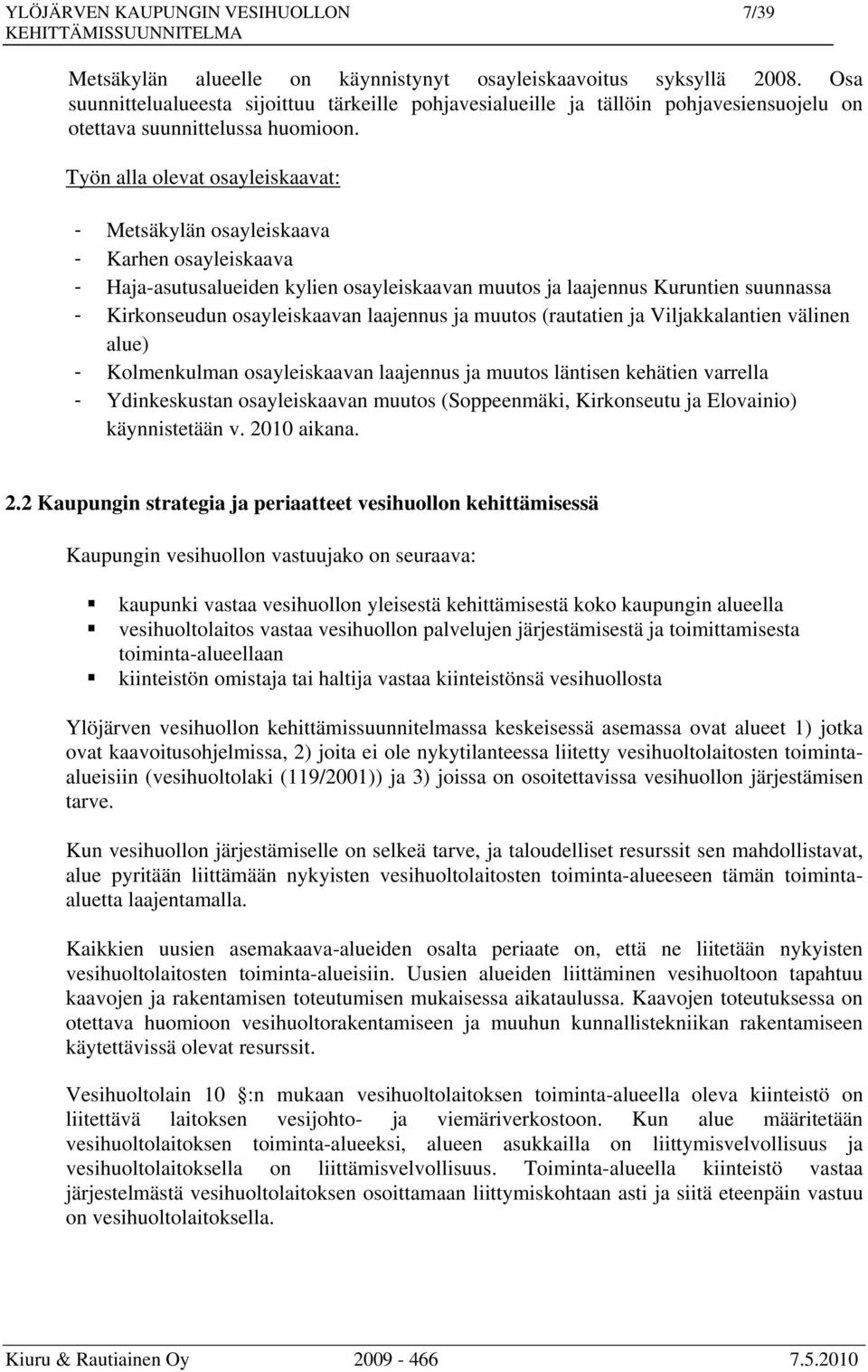 Työn alla olevat osayleiskaavat: - Metsäkylän osayleiskaava - Karhen osayleiskaava - Haja-asutusalueiden kylien osayleiskaavan muutos ja laajennus Kuruntien suunnassa - Kirkonseudun osayleiskaavan