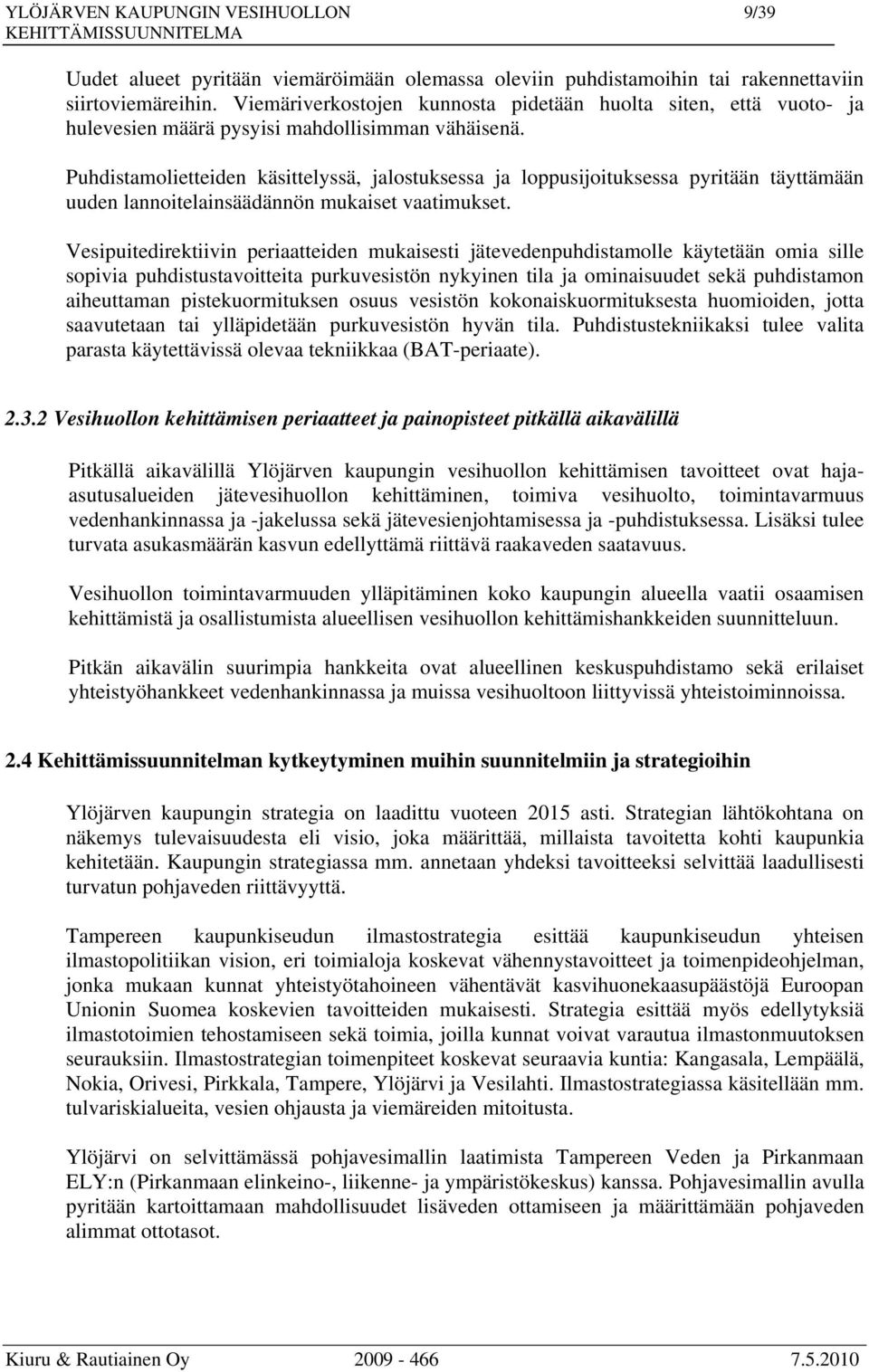 Puhdistamolietteiden käsittelyssä, jalostuksessa ja loppusijoituksessa pyritään täyttämään uuden lannoitelainsäädännön mukaiset vaatimukset.