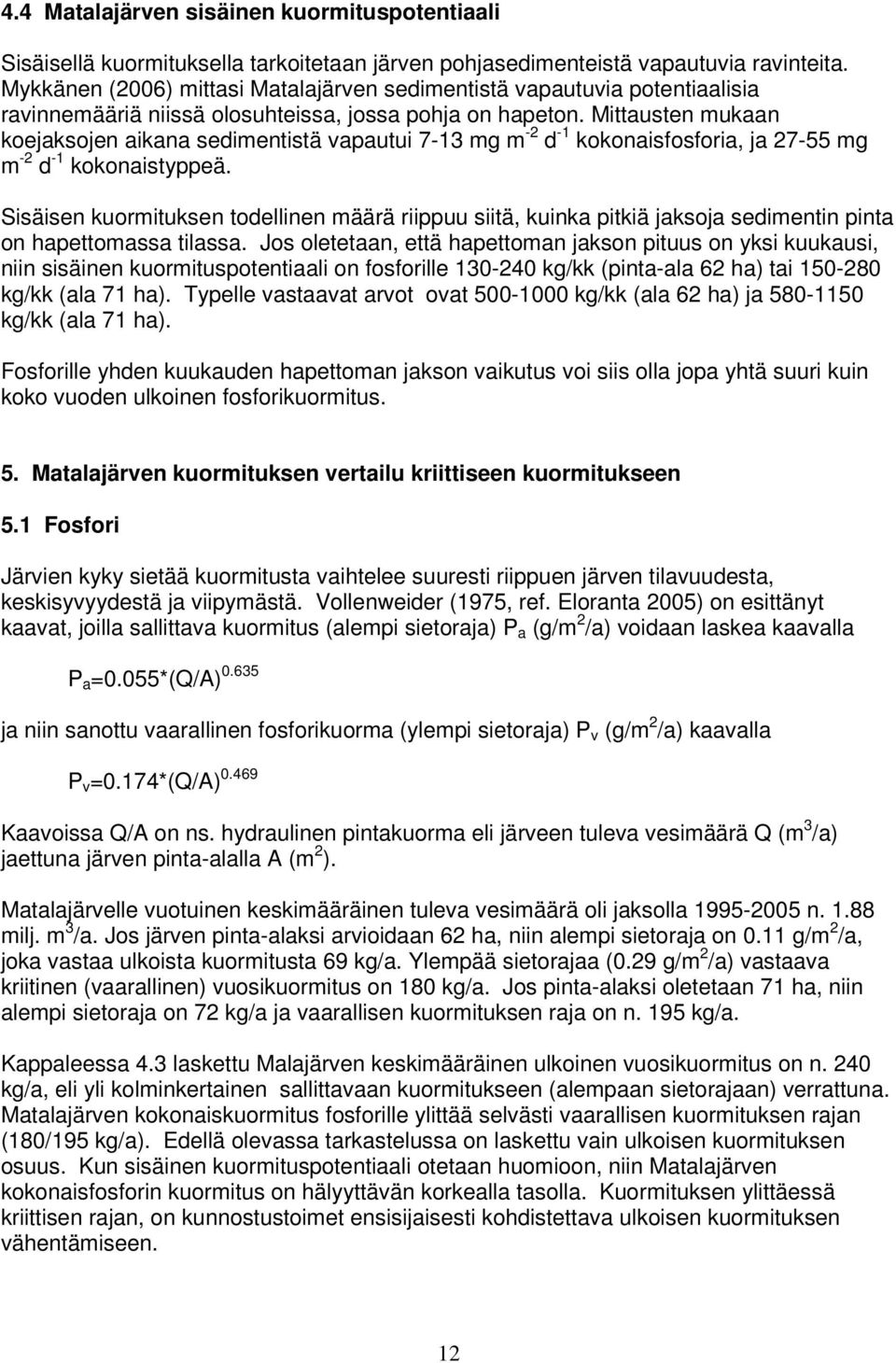 Mittausten mukaan koejaksojen aikana sedimentistä vapautui 7-13 mg m -2 d -1 kokonaisfosforia, ja 27-55 mg m -2 d -1 kokonaistyppeä.