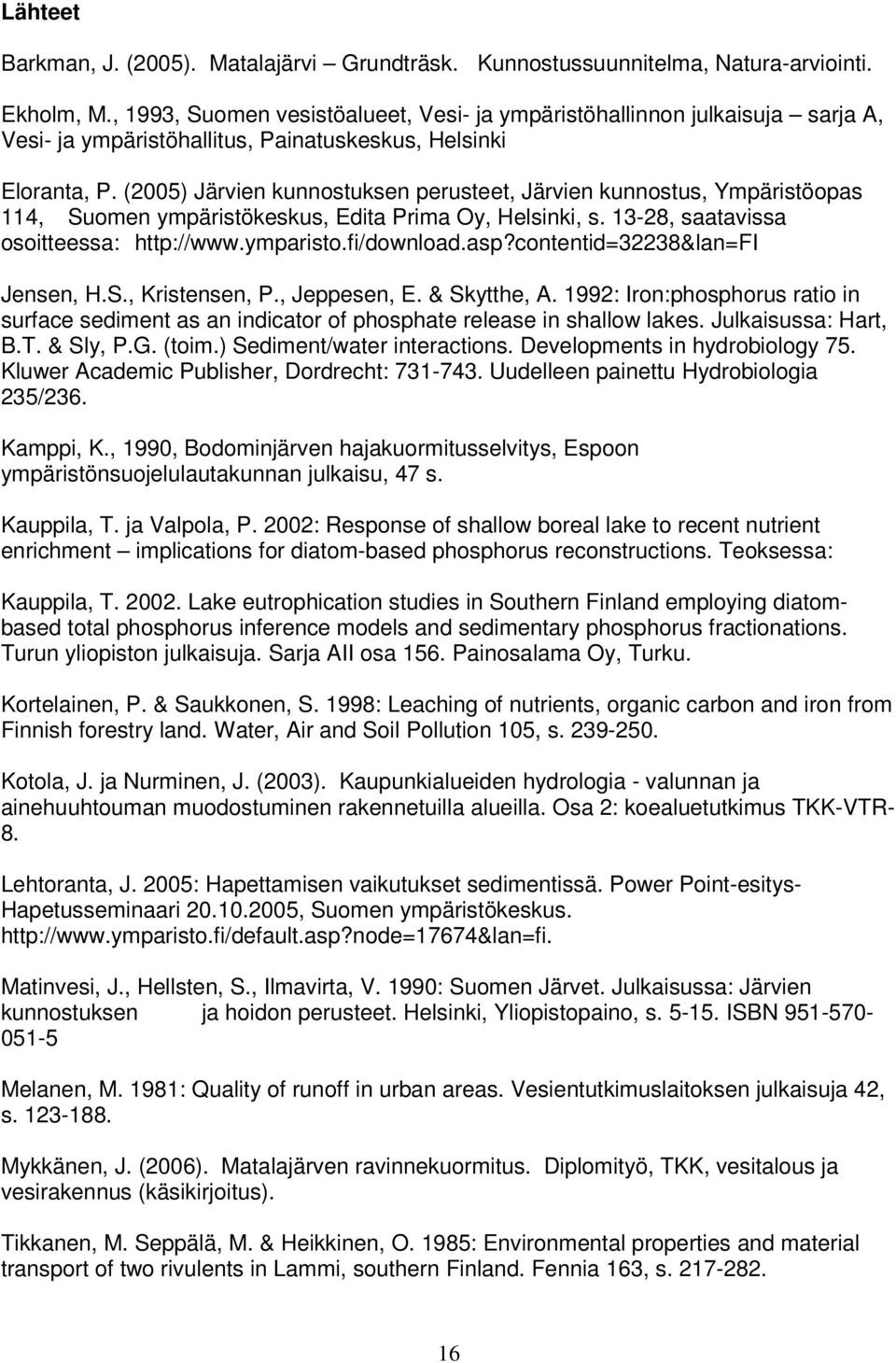 (2005) Järvien kunnostuksen perusteet, Järvien kunnostus, Ympäristöopas 114, Suomen ympäristökeskus, Edita Prima Oy, Helsinki, s. 13-28, saatavissa osoitteessa: http://www.ymparisto.fi/download.asp?