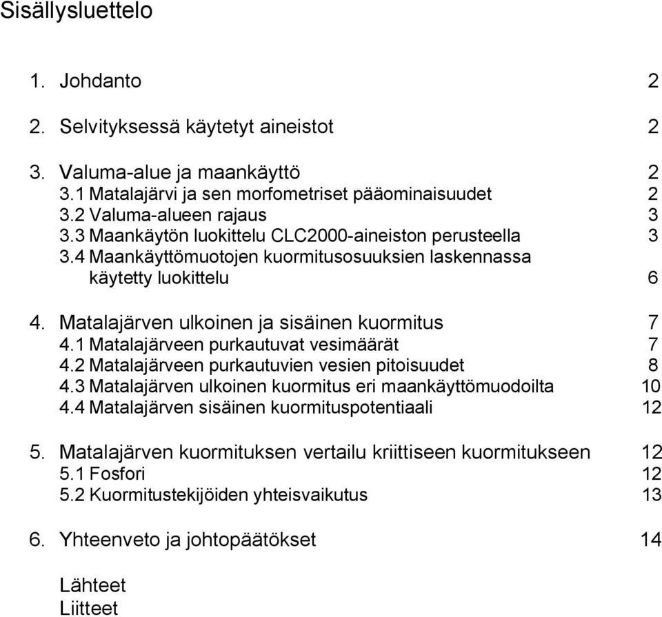 1 Matalajärveen purkautuvat vesimäärät 7 4.2 Matalajärveen purkautuvien vesien pitoisuudet 8 4.3 Matalajärven ulkoinen kuormitus eri maankäyttömuodoilta 10 4.