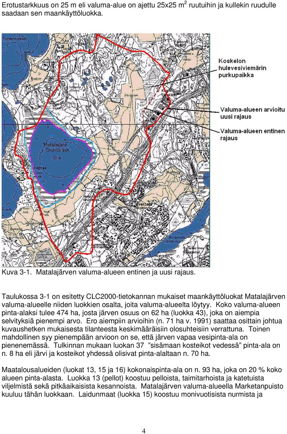 Koko valuma-alueen pinta-alaksi tulee 474 ha, josta järven osuus on 62 ha (luokka 43), joka on aiempia selvityksiä pienempi arvo. Ero aiempiin arvioihin (n. 71 ha v.