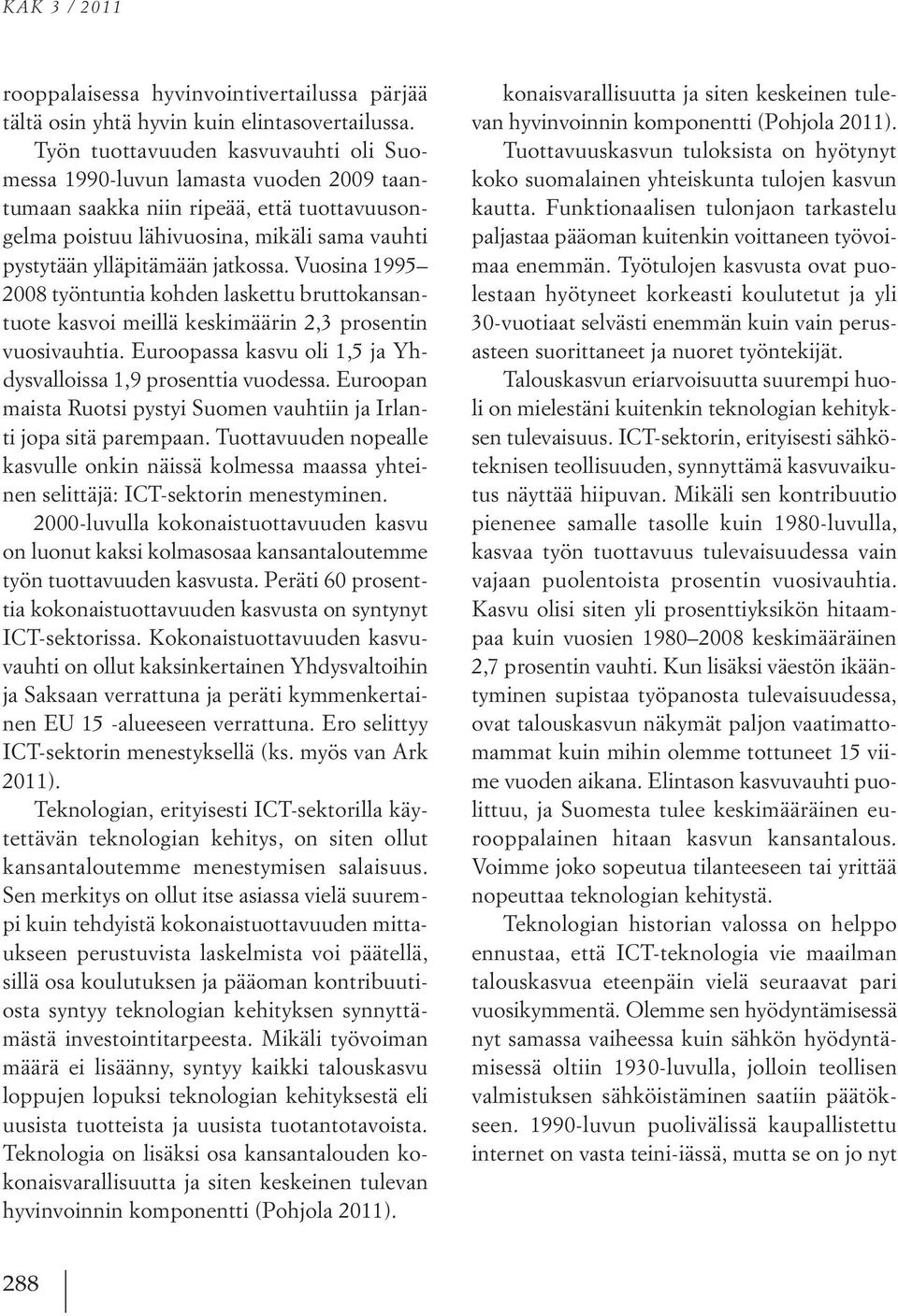 Vuosina 1995 2008 työntuntia kohden laskettu bruttokansantuote kasvoi meillä keskimäärin 2,3 prosentin vuosivauhtia. Euroopassa kasvu oli 1,5 ja Yhdysvalloissa 1,9 prosenttia vuodessa.