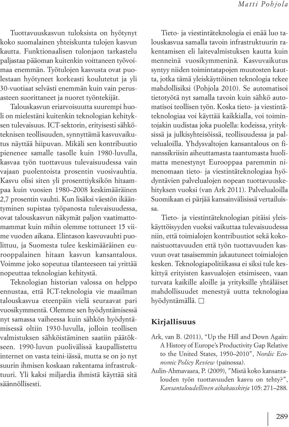 Talouskasvun eriarvoisuutta suurempi huoli on mielestäni kuitenkin teknologian kehityksen tulevaisuus. ICT-sektorin, erityisesti sähköteknisen teollisuuden, synnyttämä kasvuvaikutus näyttää hiipuvan.