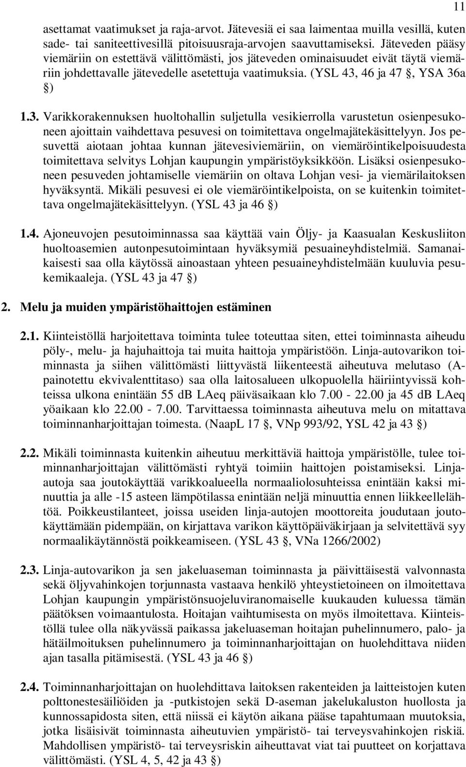 46 ja 47, YSA 36a ) 1.3. Varikkorakennuksen huoltohallin suljetulla vesikierrolla varustetun osienpesukoneen ajoittain vaihdettava pesuvesi on toimitettava ongelmajätekäsittelyyn.