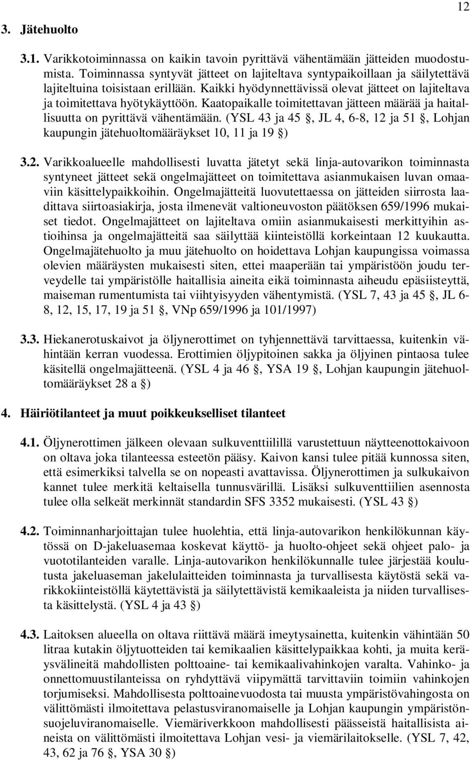 Kaatopaikalle toimitettavan jätteen määrää ja haitallisuutta on pyrittävä vähentämään. (YSL 43 ja 45, JL 4, 6-8, 12 