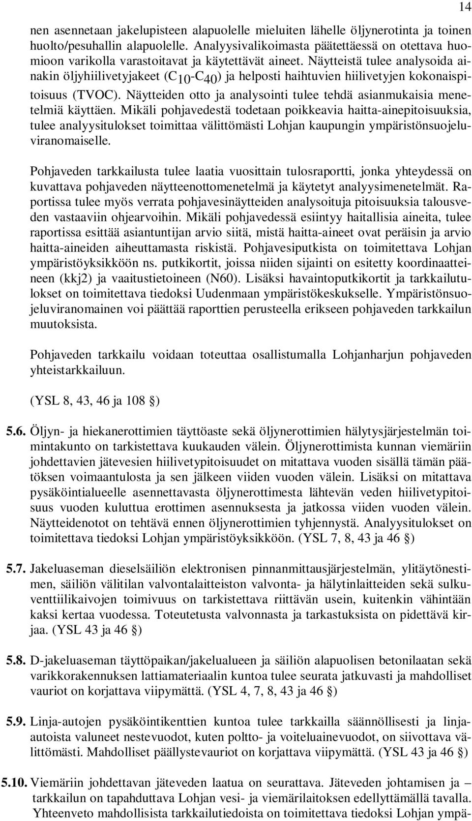 Näytteistä tulee analysoida ainakin öljyhiilivetyjakeet (C 10 -C 40 ) ja helposti haihtuvien hiilivetyjen kokonaispitoisuus (TVOC).