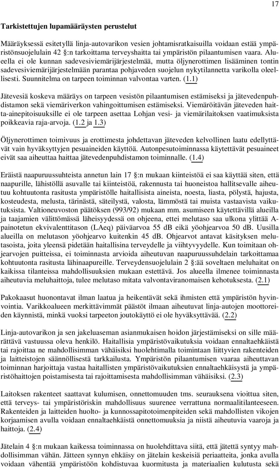 Alueella ei ole kunnan sadevesiviemärijärjestelmää, mutta öljynerottimen lisääminen tontin sadevesiviemärijärjestelmään parantaa pohjaveden suojelun nykytilannetta varikolla oleellisesti.