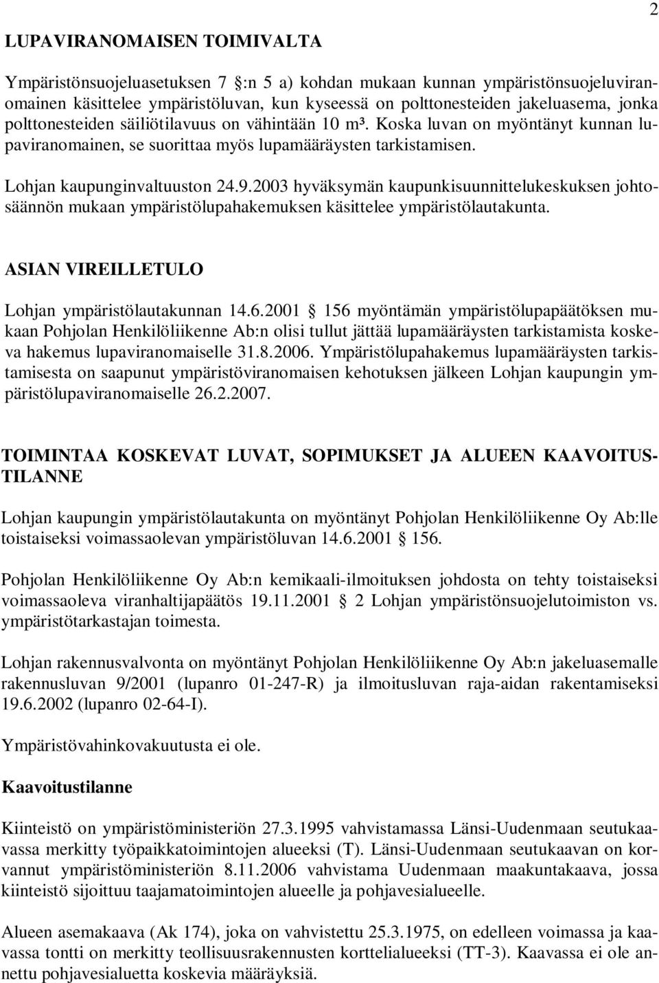 2003 hyväksymän kaupunkisuunnittelukeskuksen johtosäännön mukaan ympäristölupahakemuksen käsittelee ympäristölautakunta. ASIAN VIREILLETULO Lohjan ympäristölautakunnan 14.6.