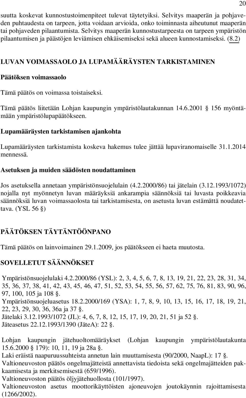 Selvitys maaperän kunnostustarpeesta on tarpeen ympäristön pilaantumisen ja päästöjen leviämisen ehkäisemiseksi sekä alueen kunnostamiseksi. (8.