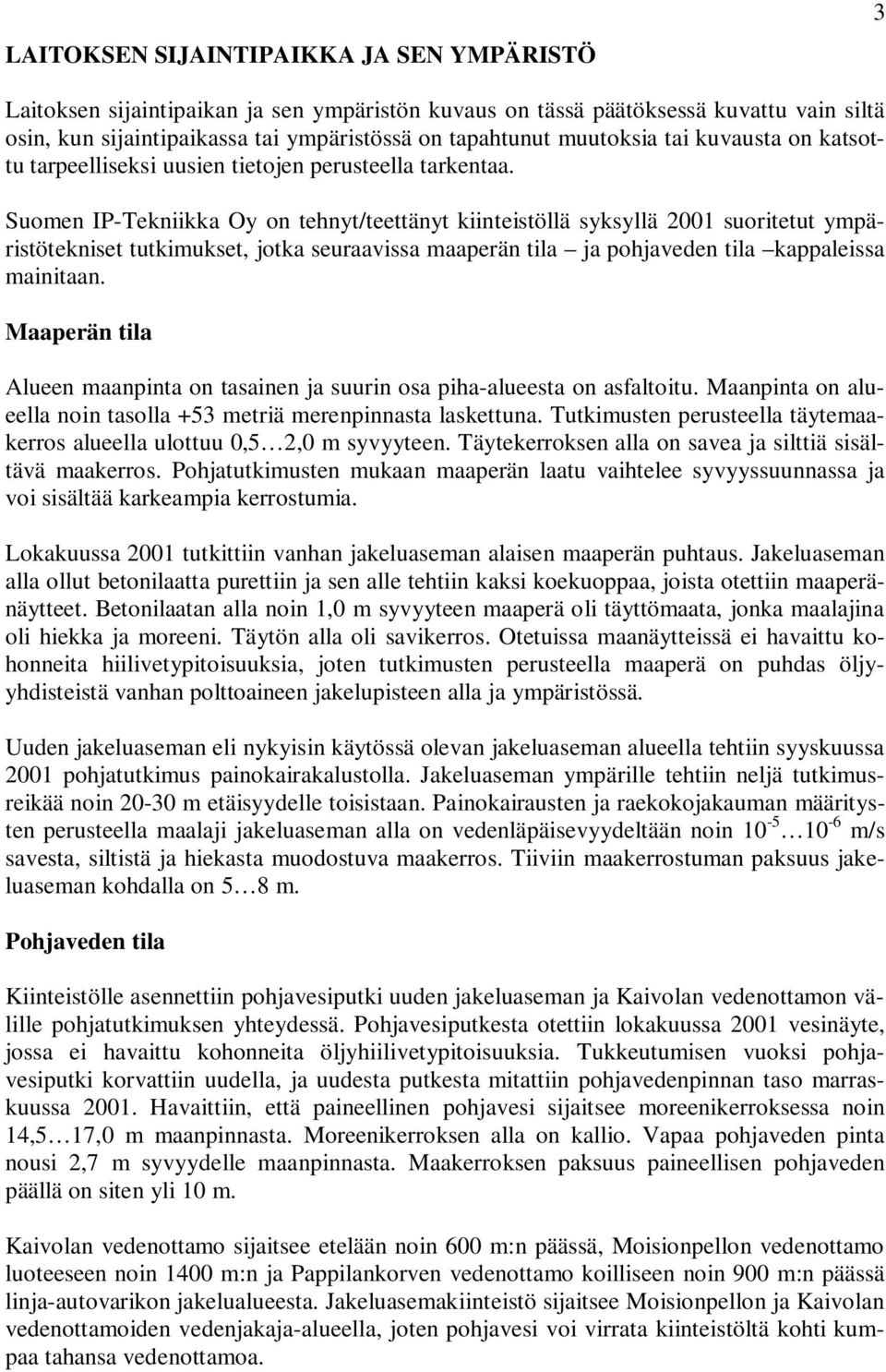 Suomen IP-Tekniikka Oy on tehnyt/teettänyt kiinteistöllä syksyllä 2001 suoritetut ympäristötekniset tutkimukset, jotka seuraavissa maaperän tila ja pohjaveden tila kappaleissa mainitaan.