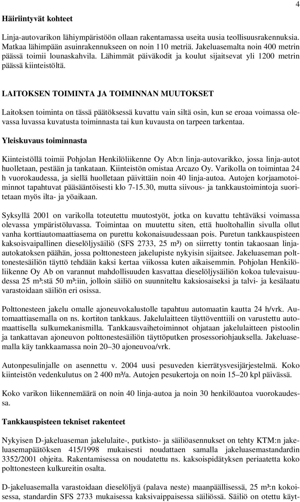 LAITOKSEN TOIMINTA JA TOIMINNAN MUUTOKSET Laitoksen toiminta on tässä päätöksessä kuvattu vain siltä osin, kun se eroaa voimassa olevassa luvassa kuvatusta toiminnasta tai kun kuvausta on tarpeen