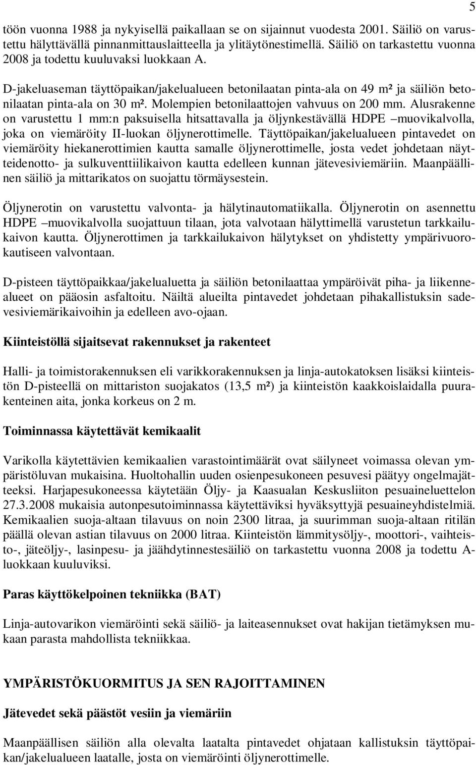 Molempien betonilaattojen vahvuus on 200 mm. Alusrakenne on varustettu 1 mm:n paksuisella hitsattavalla ja öljynkestävällä HDPE muovikalvolla, joka on viemäröity II-luokan öljynerottimelle.