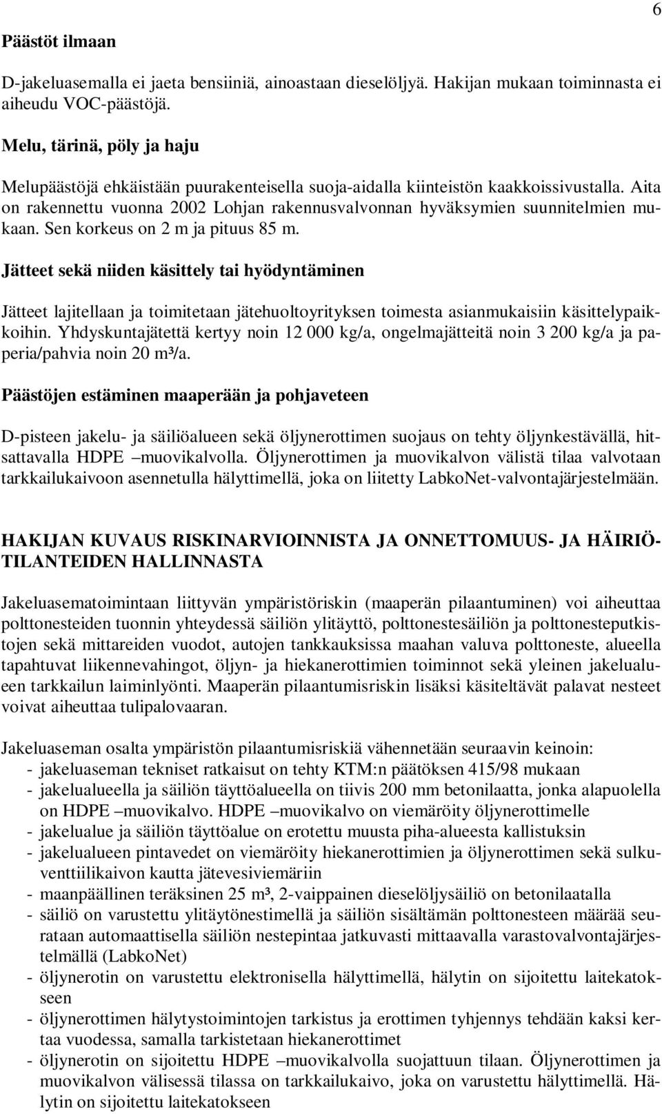 Aita on rakennettu vuonna 2002 Lohjan rakennusvalvonnan hyväksymien suunnitelmien mukaan. Sen korkeus on 2 m ja pituus 85 m.